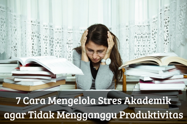 7 Cara Mengelola Stres Akademik agar Tidak Mengganggu Produktivitas