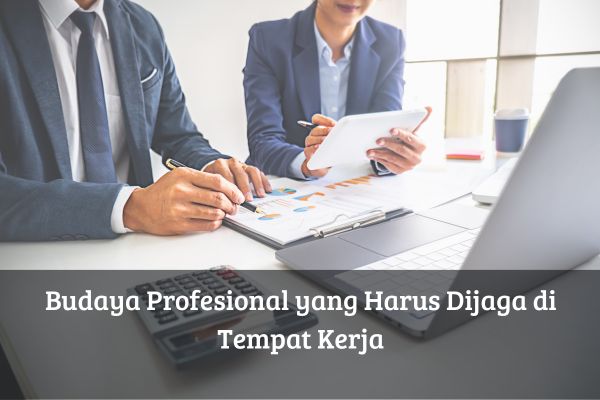 Budaya Profesional yang Harus Dijaga di Tempat Kerja