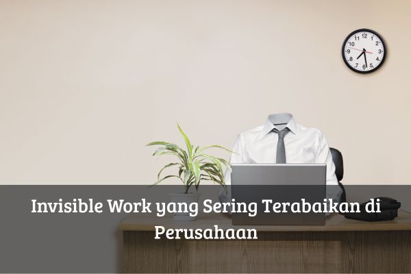 Invisible Work yang Sering Terabaikan di Perusahaan
