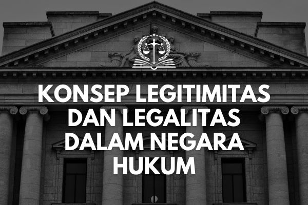 Konsep Legitimitas dan Legalitas dalam Negara Hukum