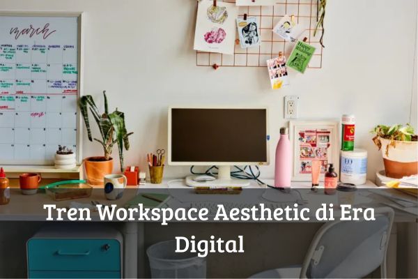 Tren Workspace Aesthetic di Era Digital