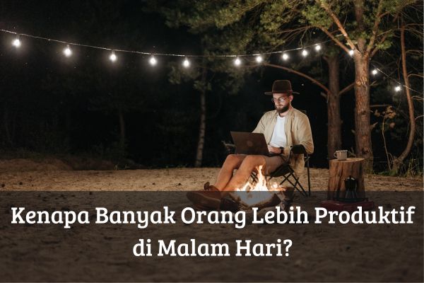 Kenapa Banyak Orang Lebih Produktif di Malam Hari?