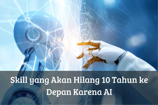 Skill yang Akan Hilang 10 Tahun ke Depan Karena AI