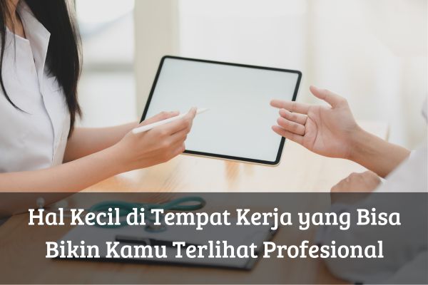 Hal Kecil di Tempat Kerja yang Bisa Bikin Kamu Terlihat Profesional