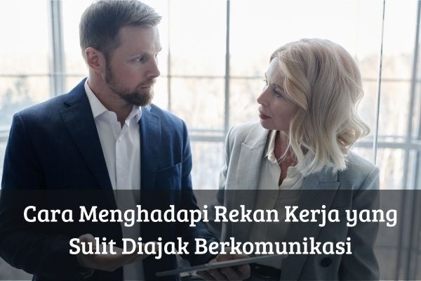 Cara Menghadapi Rekan Kerja yang Sulit Diajak Berkomunikasi