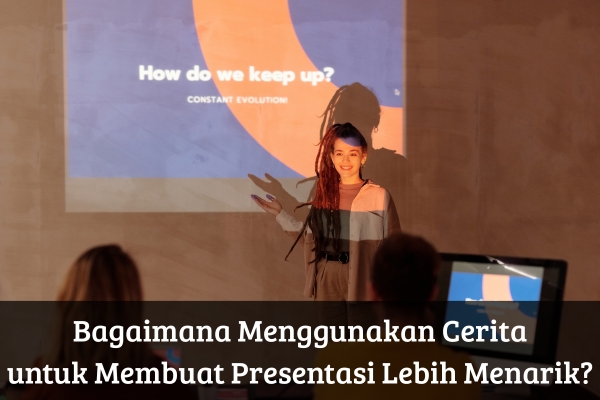 Bagaimana Menggunakan Cerita untuk Membuat Presentasi Lebih Menarik?