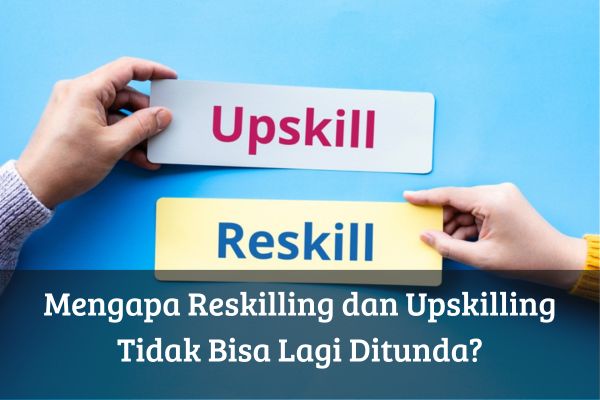 Mengapa Reskilling dan Upskilling Tidak Bisa Lagi Ditunda?
