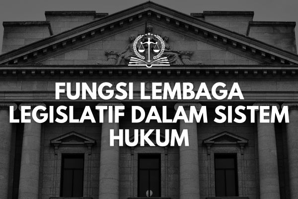 Fungsi Lembaga Legislatif dalam Sistem Hukum