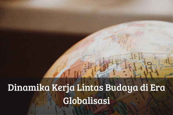 Dinamika Kerja Lintas Budaya di Era Globalisasi