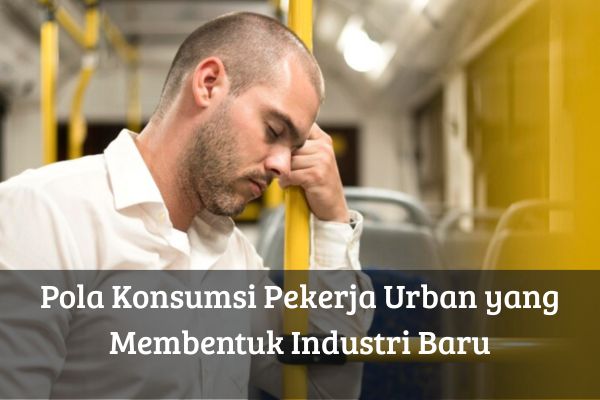 Pola Konsumsi Pekerja Urban yang Membentuk Industri Baru