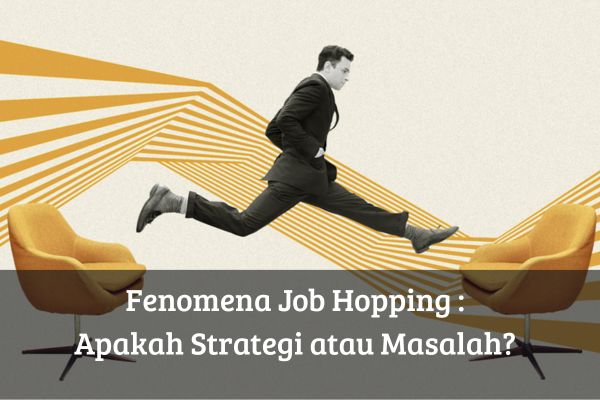 Fenomena Job Hopping Apakah Strategi atau Masalah