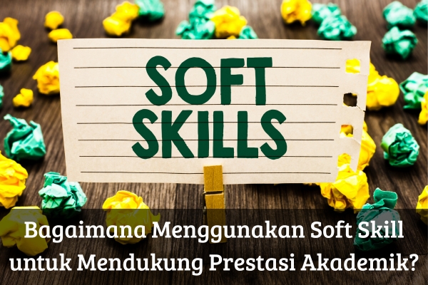 Bagaimana Menggunakan Soft Skill untuk Mendukung Prestasi Akademik?
