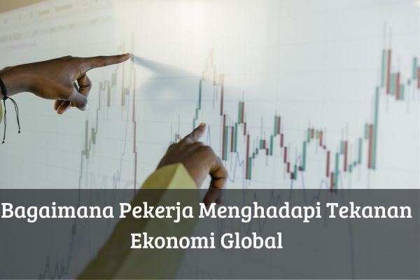Bagaimana Pekerja Menghadapi Tekanan Ekonomi Global