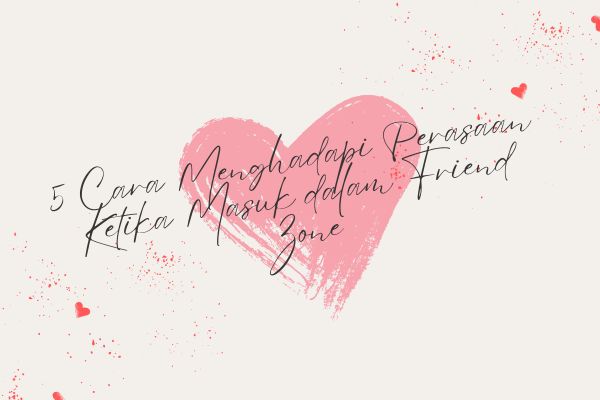 5 Cara Menghadapi Perasaan Ketika Masuk dalam Friend Zone