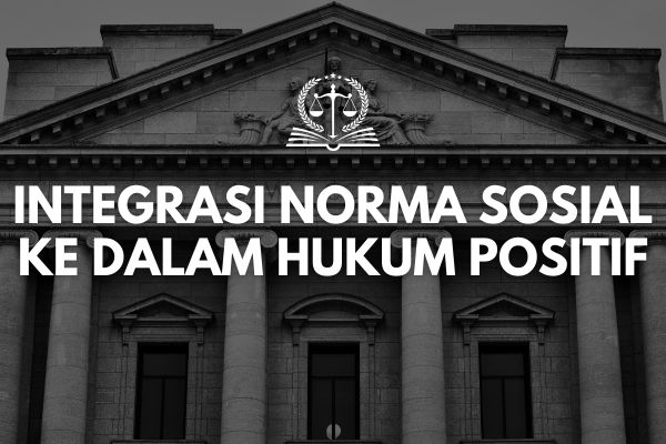 Integrasi Norma Sosial ke dalam Hukum Positif
