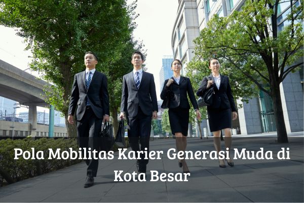 Pola Mobilitas Karier Generasi Muda di Kota Besar