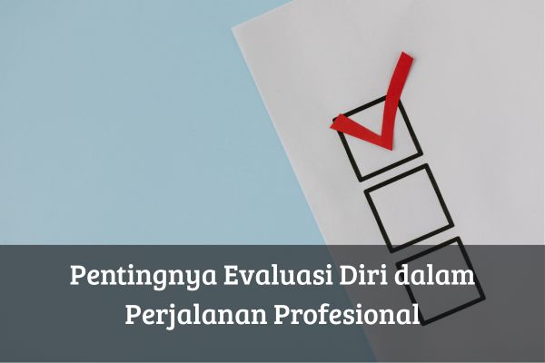 Pentingnya Evaluasi Diri dalam Perjalanan Profesional
