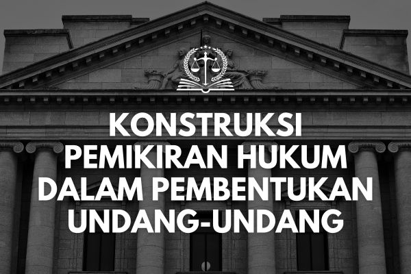 Konstruksi Pemikiran Hukum dalam Pembentukan Undang-Undang