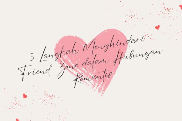 5 Langkah Menghindari Friend Zone dalam Hubungan Romantis