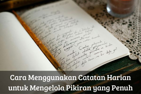 Cara Menggunakan Catatan Harian untuk Mengelola Pikiran yang Penuh