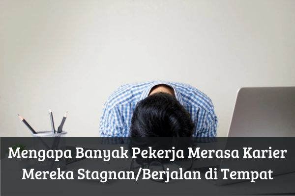 Mengapa Banyak Pekerja Merasa Karier Mereka Stagnan/Berjalan di Tempat