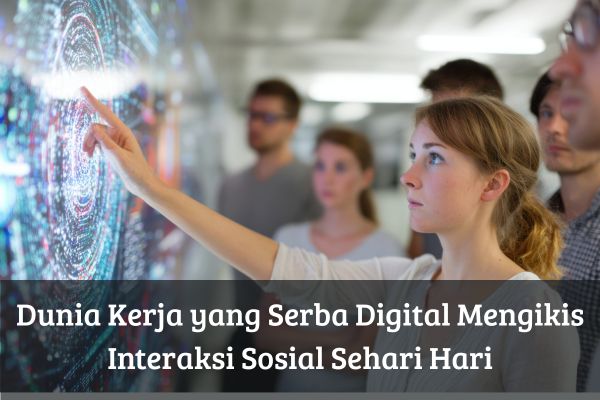Dunia Kerja yang Serba Digital Mengikis Interaksi Sosial Sehari Hari