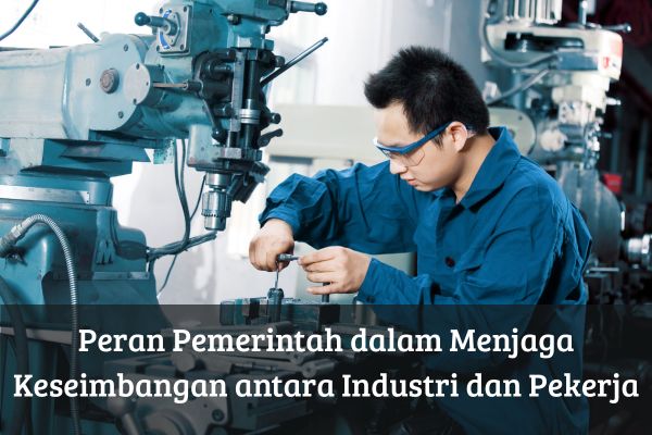 Peran Pemerintah dalam Menjaga Keseimbangan antara Industri dan Pekerja
