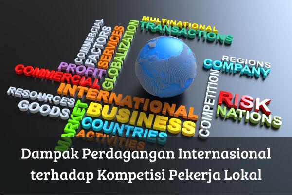 Dampak Perdagangan Internasional terhadap Kompetisi Pekerja Lokal