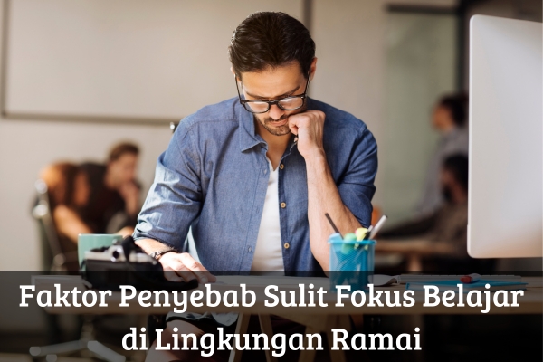Faktor Penyebab Sulit Fokus Belajar di Lingkungan Ramai