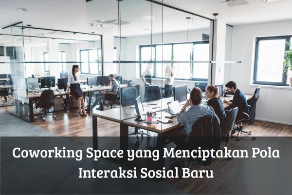 Coworking Space yang Menciptakan Pola Interaksi Sosial Baru