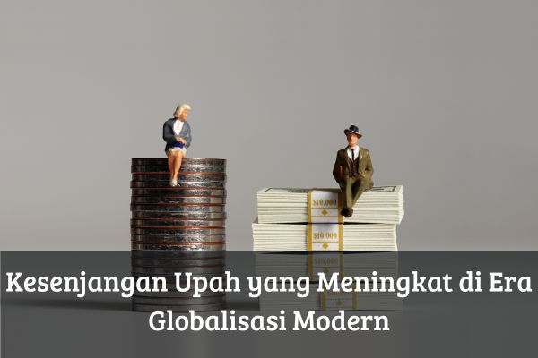 Kesenjangan Upah yang Meningkat di Era Globalisasi Modern