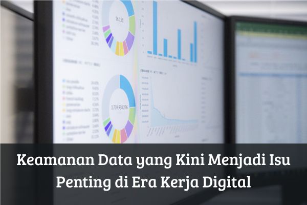 Keamanan Data yang Kini Menjadi Isu Penting di Era Kerja Digital