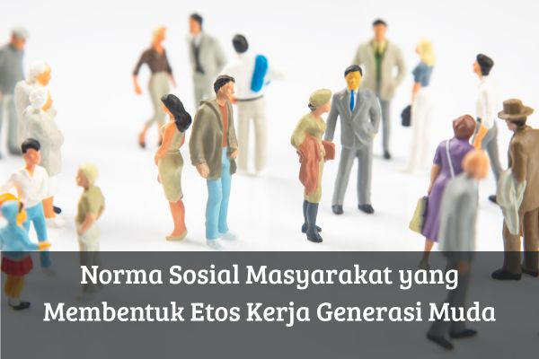 Norma Sosial Masyarakat yang Membentuk Etos Kerja Generasi Muda