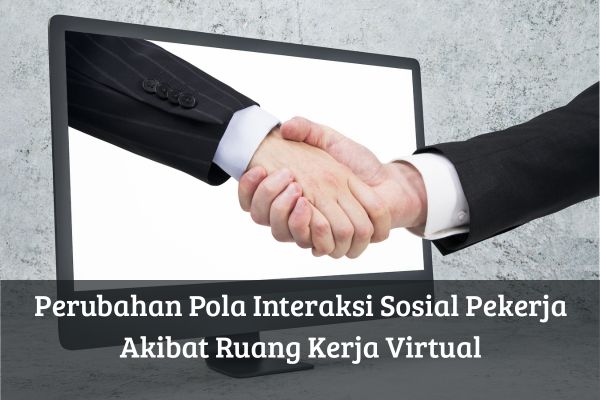 Perubahan Pola Interaksi Sosial Pekerja Akibat Ruang Kerja Virtual