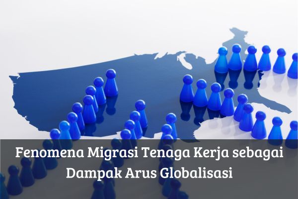 Fenomena Migrasi Tenaga Kerja sebagai Dampak Arus Globalisasi