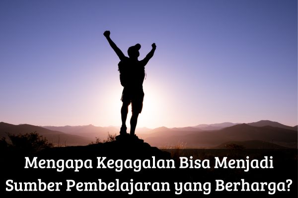 Mengapa Kegagalan Bisa Menjadi Sumber Pembelajaran yang Berharga?