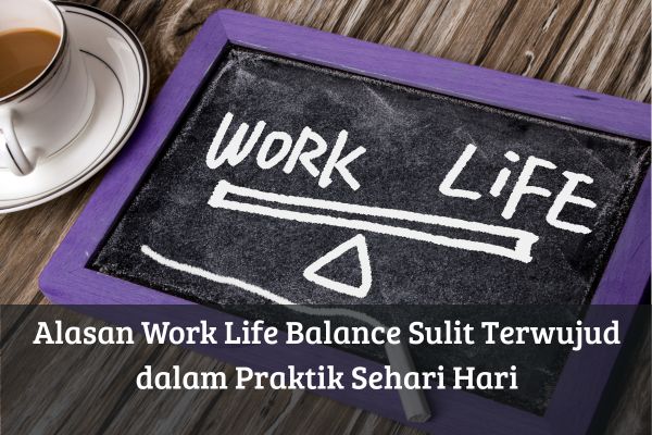 Alasan Work Life Balance Sulit Terwujud dalam Praktik Sehari Hari
