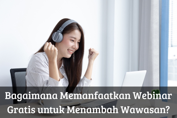 Bagaimana Memanfaatkan Webinar Gratis untuk Menambah Wawasan?