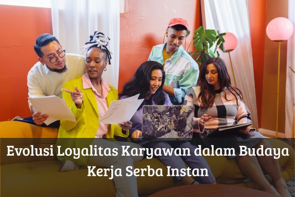 Evolusi Loyalitas Karyawan dalam Budaya Kerja Serba Instan