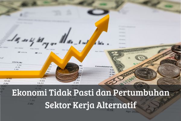 Ekonomi Tidak Pasti dan Pertumbuhan Sektor Kerja Alternatif