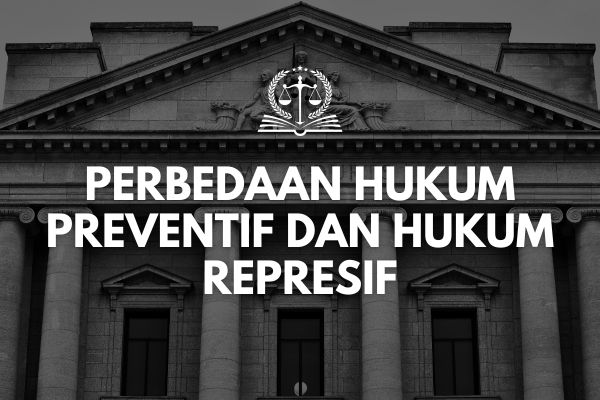 Perbedaan Hukum Preventif dan Hukum Represif