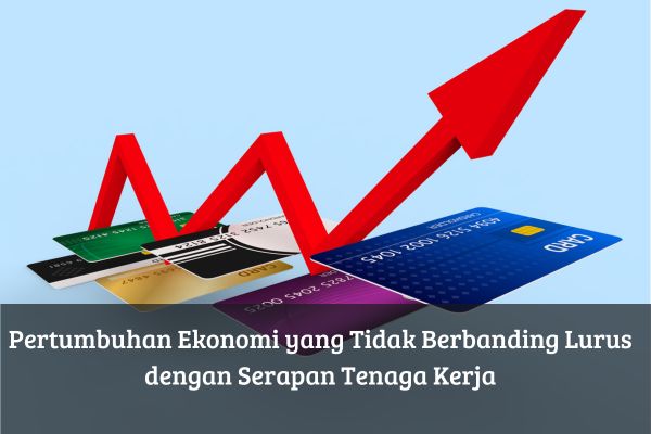Pertumbuhan Ekonomi yang Tidak Berbanding Lurus dengan Serapan Tenaga Kerja