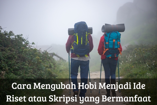 Cara Mengubah Hobi Menjadi Ide Riset atau Skripsi yang Bermanfaat