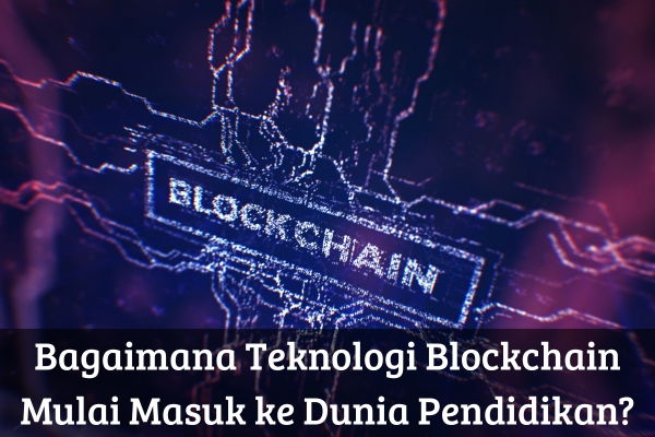 Bagaimana Teknologi Blockchain Mulai Masuk ke Dunia Pendidikan?