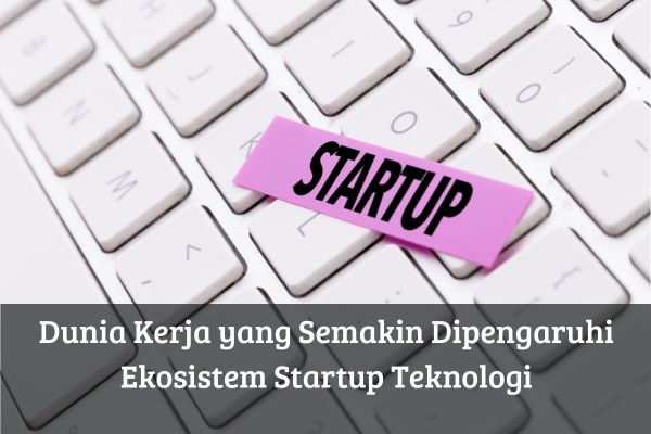 Dunia Kerja yang Semakin Dipengaruhi Ekosistem Startup Teknologi