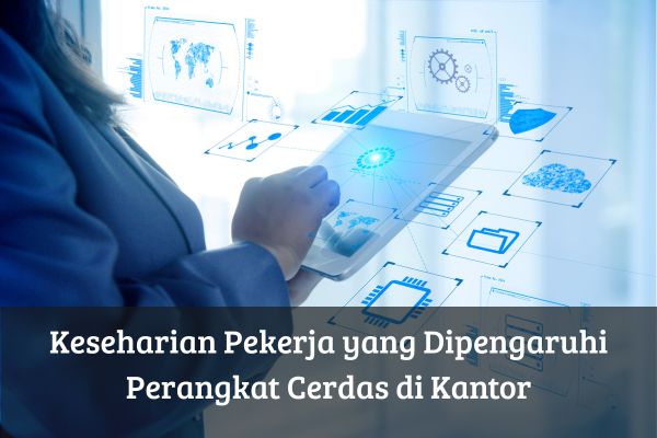 Keseharian Pekerja yang Dipengaruhi Perangkat Cerdas di Kantor