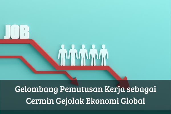 Gelombang Pemutusan Kerja sebagai Cermin Gejolak Ekonomi Global