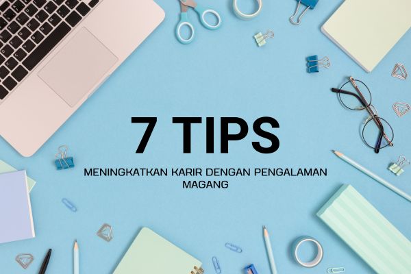 7 Tips Meningkatkan Karir dengan Pengalaman Magang