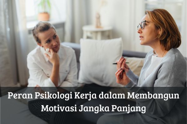 Peran Psikologi Kerja dalam Membangun Motivasi Jangka Panjang