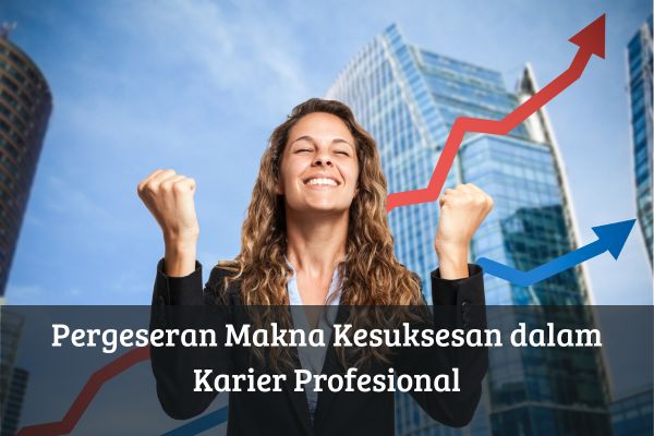 Pergeseran Makna Kesuksesan dalam Karier Profesional